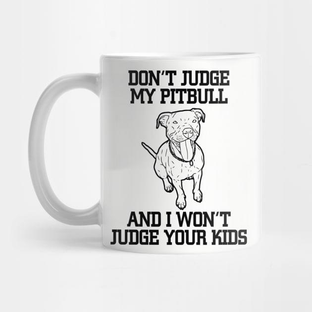 DON'T JUDGE MY PITBULL AND I WON'T JUDGE YOUR KIDS by BTTEES